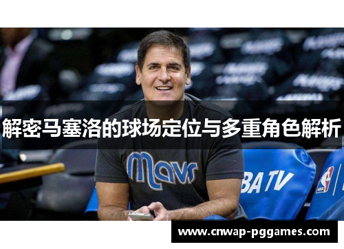 解密马塞洛的球场定位与多重角色解析