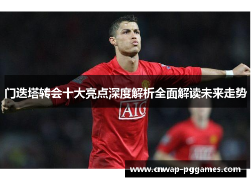 门迭塔转会十大亮点深度解析全面解读未来走势