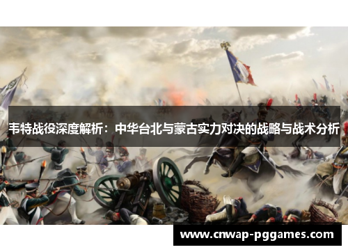 韦特战役深度解析：中华台北与蒙古实力对决的战略与战术分析