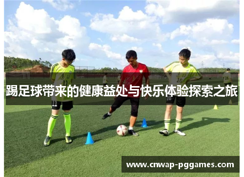 踢足球带来的健康益处与快乐体验探索之旅