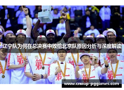 辽宁队为何在总决赛中败给北京队原因分析与深度解读