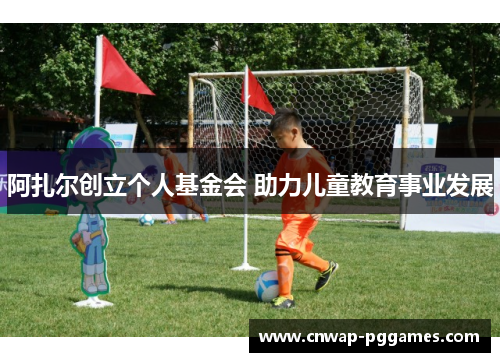 阿扎尔创立个人基金会 助力儿童教育事业发展
