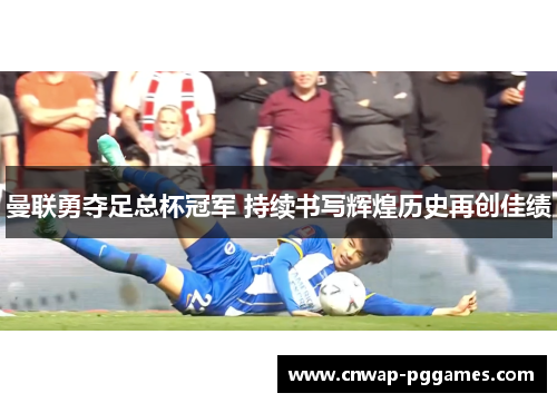 曼联勇夺足总杯冠军 持续书写辉煌历史再创佳绩