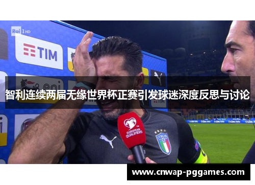 智利连续两届无缘世界杯正赛引发球迷深度反思与讨论